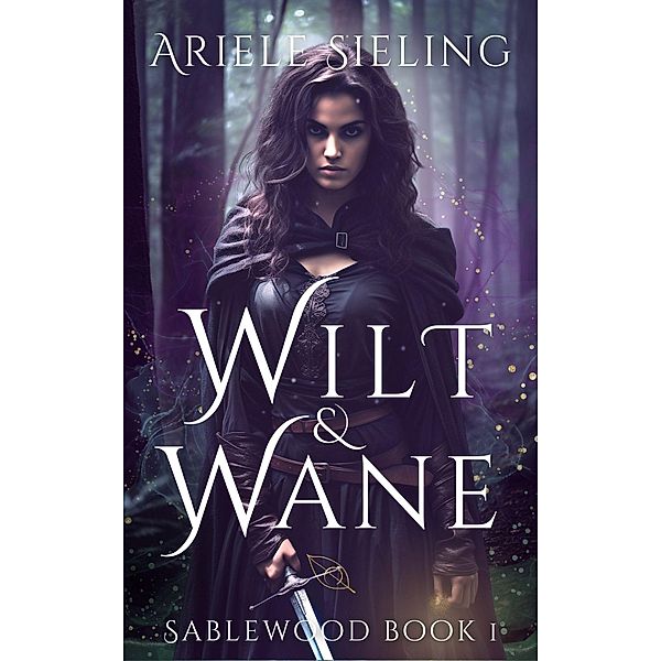Wilt & Wane (Sablewood, #1) / Sablewood, Ariele Sieling
