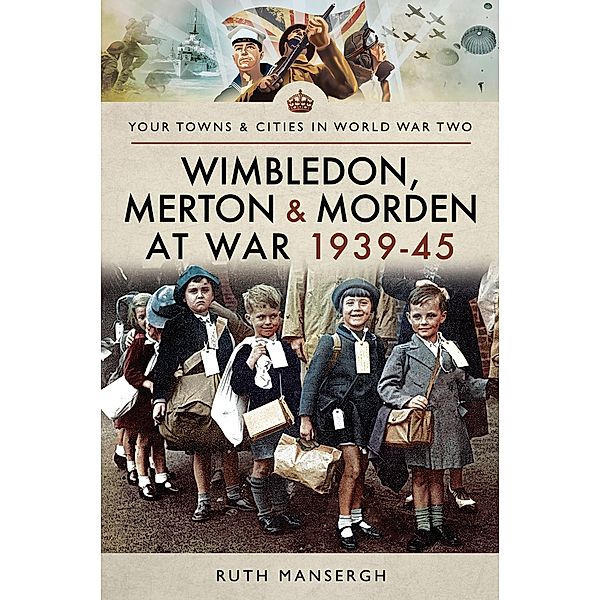 Wimbledon, Merton & Morden at War, 1939-45 / Your Towns & Cities in World War Two, Ruth Mansergh