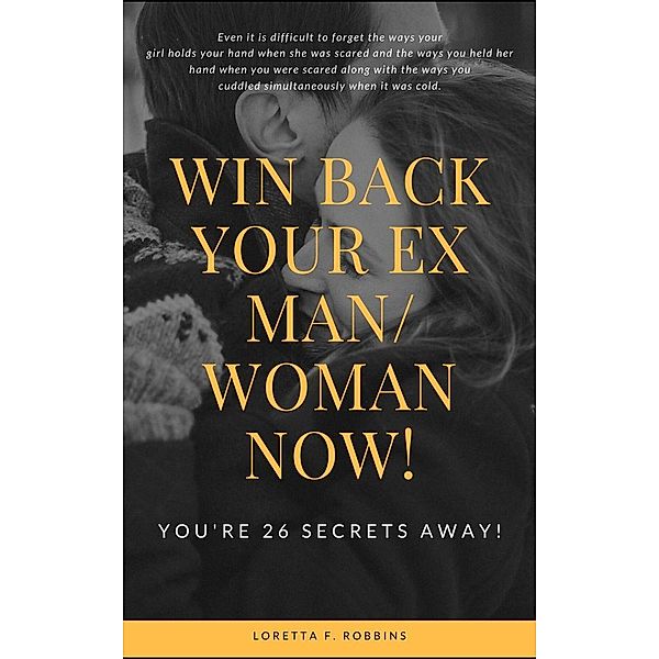Win Back your Ex Man/ Woman Now!, Loretta F. Robbins