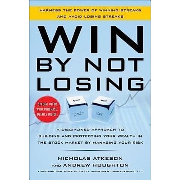 Win By Not Losing: A Disciplined Approach to Building and Protecting Your Wealth in the Stock Market by Managing Your Ri, Nick Atkeson, Andrew Houghton