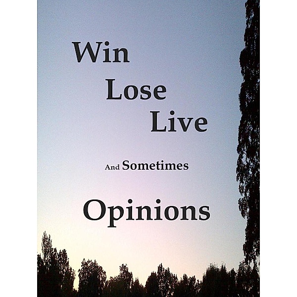 Win Lose Live And Sometimes Opinions, James Greene