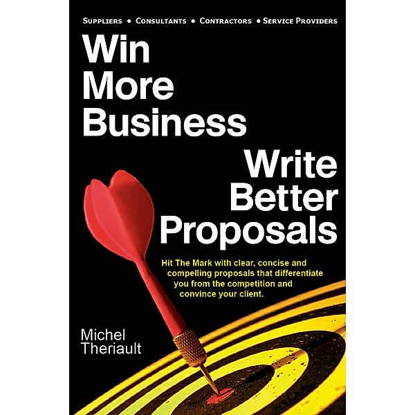 Win More Business: Write Better Proposals / Michel Theriault, Michel Theriault