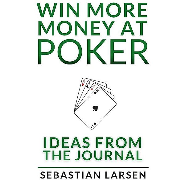 Win More Money At Poker: Ideas From the Journal, Sebastian Larsen