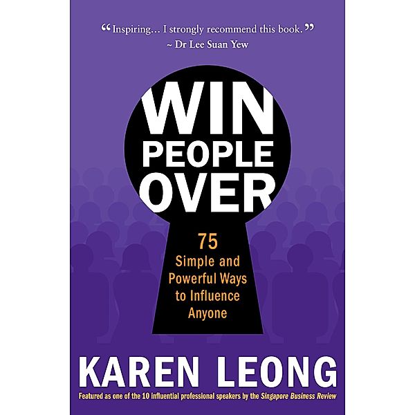 Win People Over: 75 Simple and Powerful Ways to Influence Anyone, Karen Leong