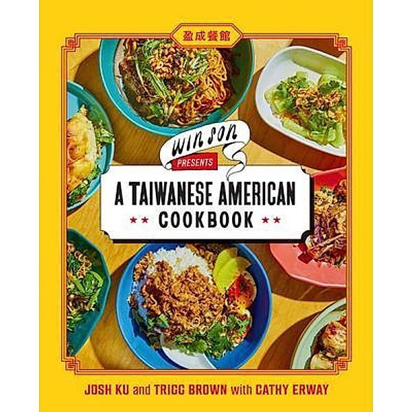Win Son Presents a Taiwanese American Cookbook, Josh Ku, Trigg Brown, Cathy Erway