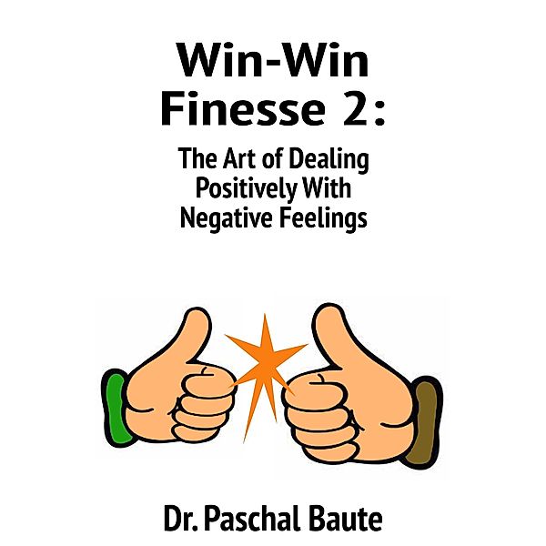 Win-Win Finesse 2: The Art of Dealing Positively with Negative Feelings, Paschal Baute