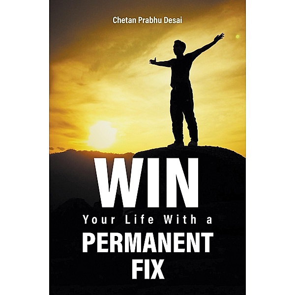 Win Your Life with a Permanent Fix / Tellwell Publishing, Chetan Prabhu Desai