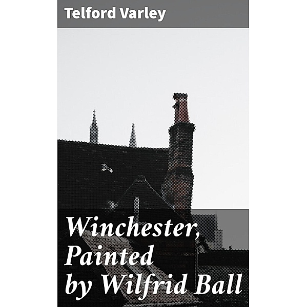 Winchester, Painted by Wilfrid Ball, Telford Varley