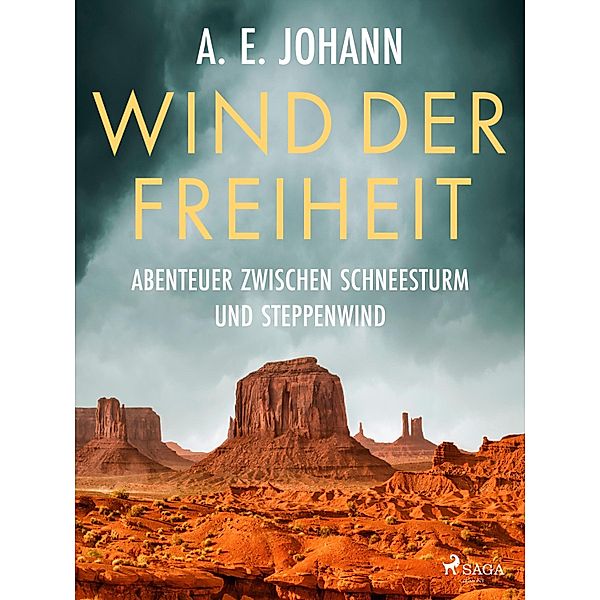 Wind der Freiheit - Abenteuer zwischen Schneesturm und Steppenwind, A. E. Johann