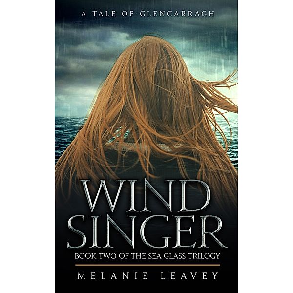 Wind Singer - Book Two of the Sea Glass Trilogy (A Tale of Glencarragh, #2) / A Tale of Glencarragh, Melanie Leavey