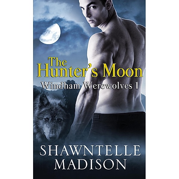 Windham Werewolves: The Hunter's Moon (Windham Werewolves, #1), Shawntelle Madison
