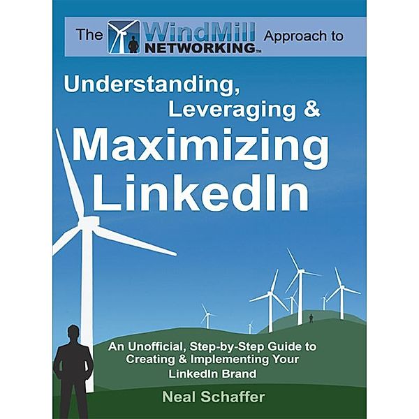 Windmill Networking: Understanding, Leveraging & Maximizing LinkedIn, Neal Schaffer