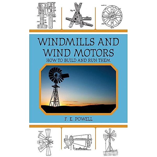 Windmills and Wind Motors, F. E. Powell