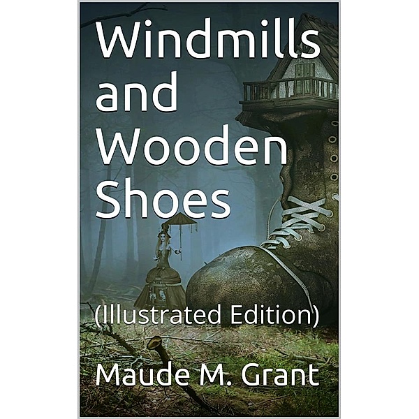 Windmills and wooden shoes, Maude M. Grant