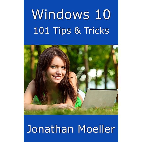 Windows 10: 101 Tips & Tricks, Jonathan Moeller