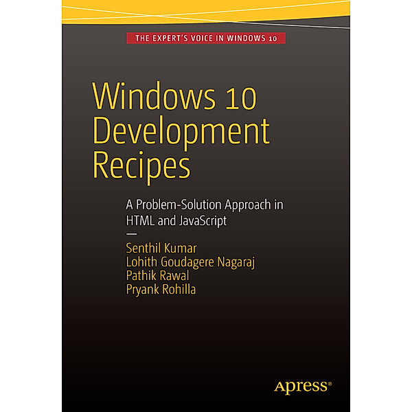 Windows 10 Development Recipes, Senthil Kumar, Lohith Goudagere Nagaraj, Pathik Rawal, Pryank Rohilla