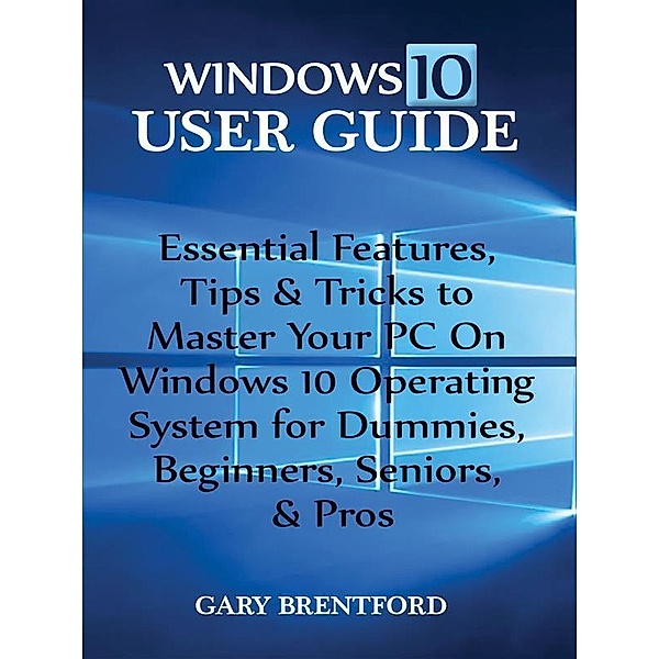 Windows 10 User Guide:, Gary Bentford