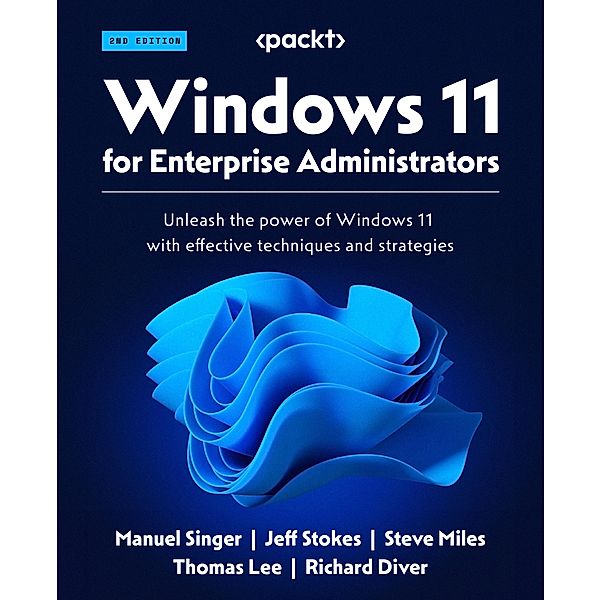 Windows 11 for Enterprise Administrators, Manuel Singer, Jeff Stokes, Steve Miles, Thomas Lee, Richard Diver