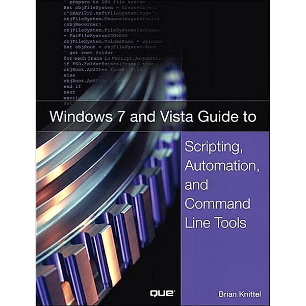 Windows 7 and Vista Guide to Scripting, Automation, and Command Line Tools, Brian Knittel