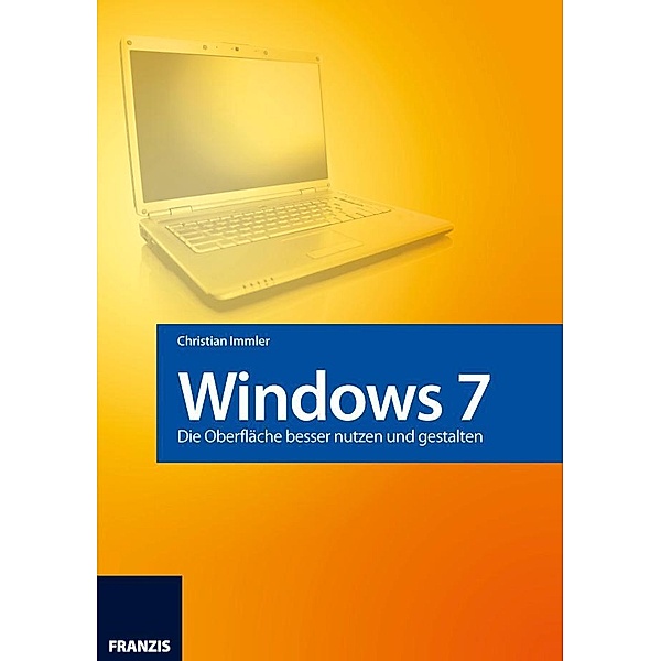 Windows 7 - Die Oberfläche besser nutzen und gestalten / Windows, Christian Immler