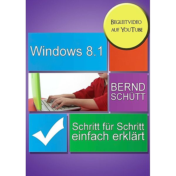 Windows 8.1 Schritt für Schritt einfach erklärt / Bernd Schütt, Bernd Schütt