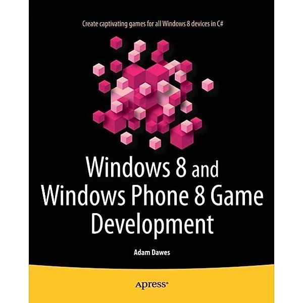 Windows 8 and Windows Phone 8 Game Development, Adam Dawes