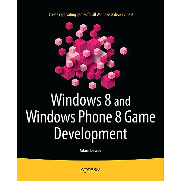 Windows 8 and Windows Phone 8 Game Development, Adam Dawes