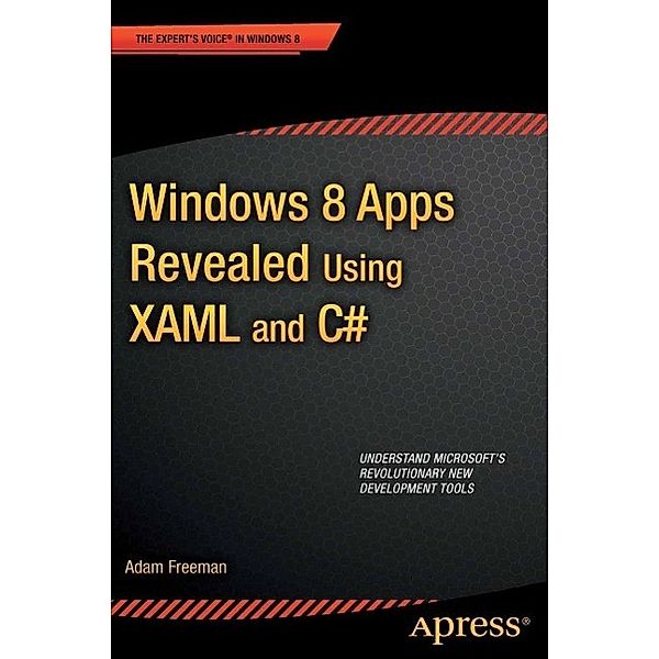 Windows 8 Apps Revealed Using XAML and C#, Adam Freeman