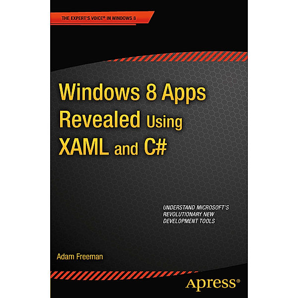 Windows 8 Apps Revealed Using XAML and C#, Adam Freeman