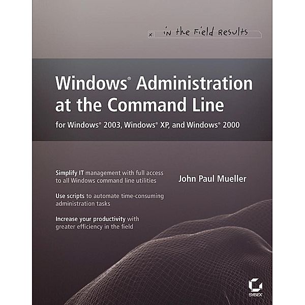 Windows Administration at the Command Line for Windows 2003, Windows XP, and Windows 2000, John Paul Mueller