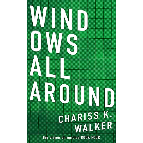 Windows All Around (The Vision Chronicles, #4) / The Vision Chronicles, Chariss K. Walker