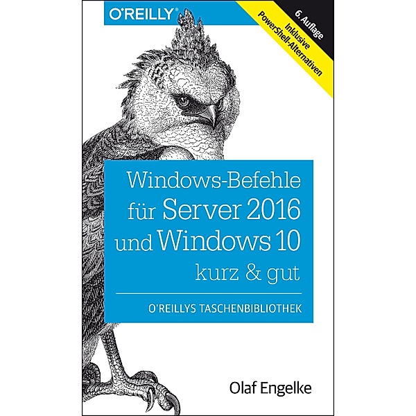 Windows-Befehle für Server 2016 und Windows 10 - kurz & gut / O'Reilly`s kurz & gut, Olaf Engelke