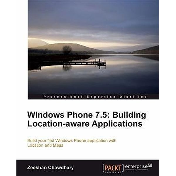 Windows Phone 7.5: Building Location-aware Applications, Zeeshan Chawdhary