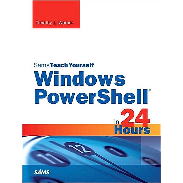 Windows PowerShell in 24 Hours, Sams Teach Yourself, Timothy Warner