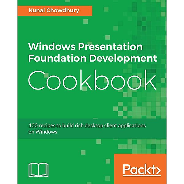 Windows Presentation Foundation Development Cookbook, Chowdhury Kunal Chowdhury