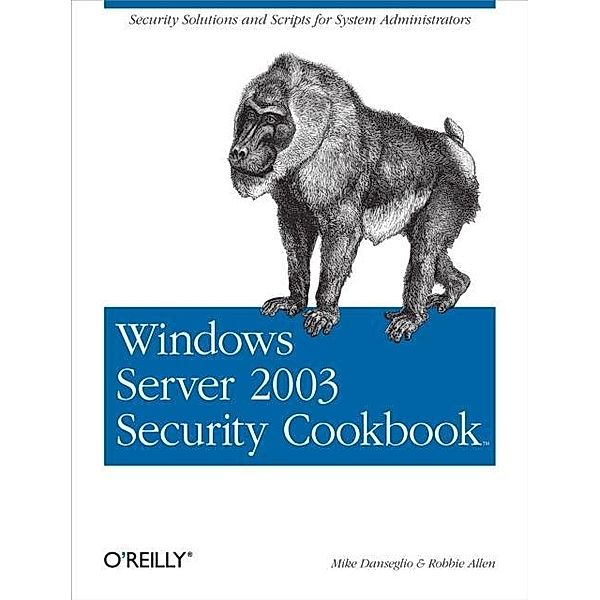 Windows Server 2003 Security Cookbook / Cookbooks (O'Reilly), Mike Danseglio