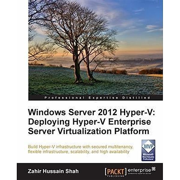 Windows Server 2012 Hyper-V: Deploying Hyper-V Enterprise Server Virtualization Platform, Zahir Hussain Shah