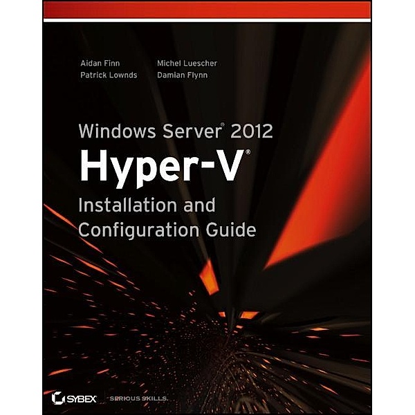 Windows Server 2012 Hyper-V Installation and Configuration Guide, Aidan Finn, Patrick Lownds, Michel Luescher, Damian Flynn