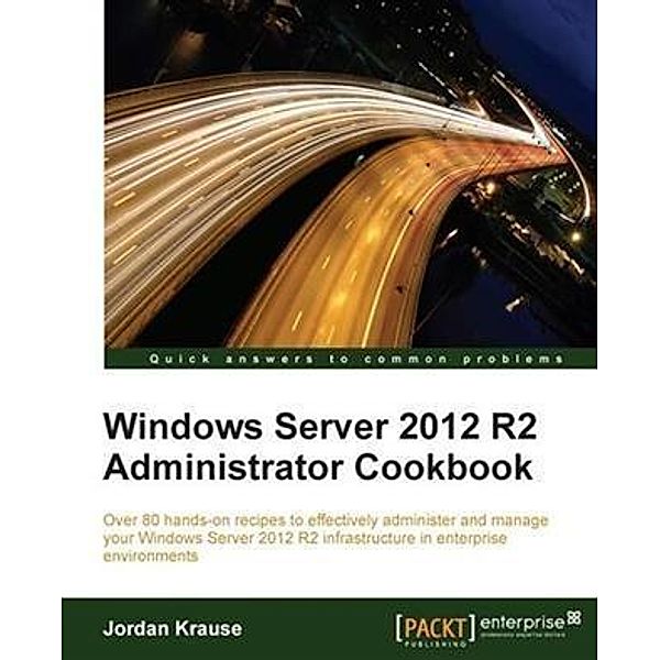 Windows Server 2012 R2 Administrator Cookbook, Jordan Krause