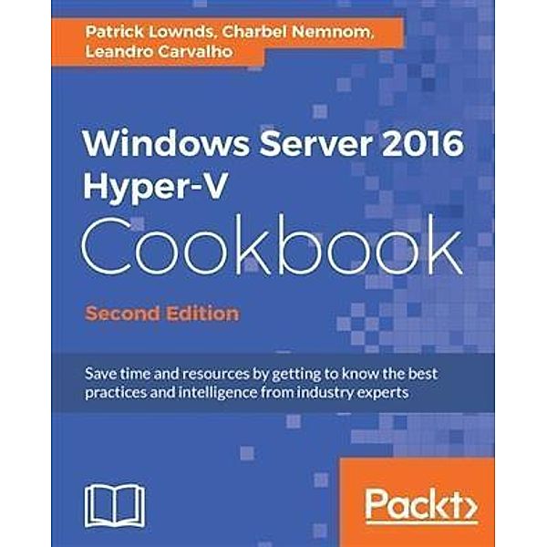 Windows Server 2016 Hyper-V Cookbook - Second Edition, Patrick Lownds