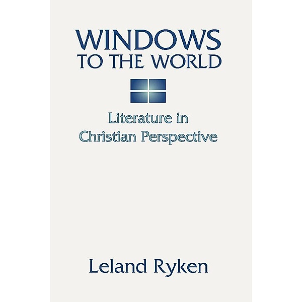 Windows to the World: Literature in Christian Perspective, Leland Ryken