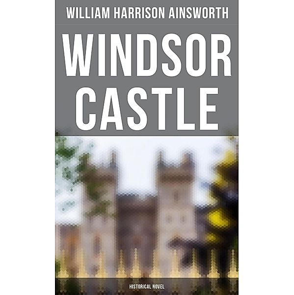 Windsor Castle (Historical Novel), William Harrison Ainsworth