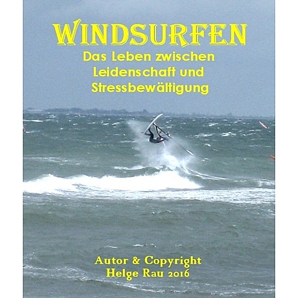Windsurfen - Ein Leben zwischen Leidenschaft und Stressbewältigung, Helge Rau