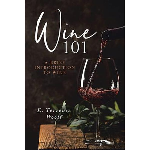 Wine 101 / Authors' Tranquility Press, E. Terrence Woolf J. D