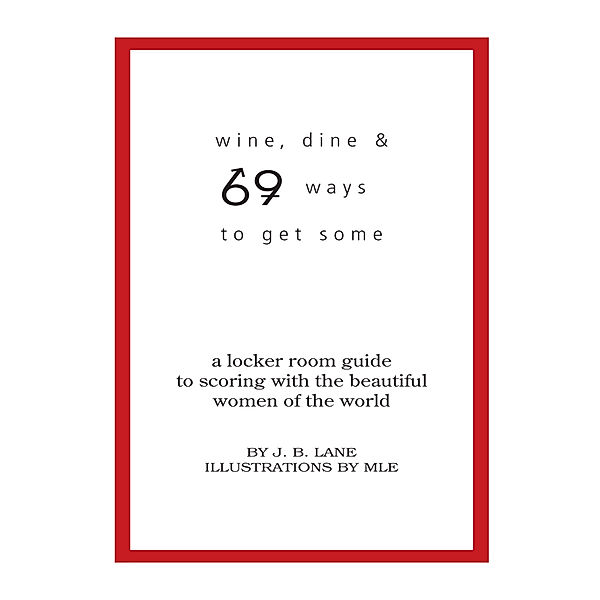 Wine, Dine and 69 Ways to Get Some, J.B. Lane