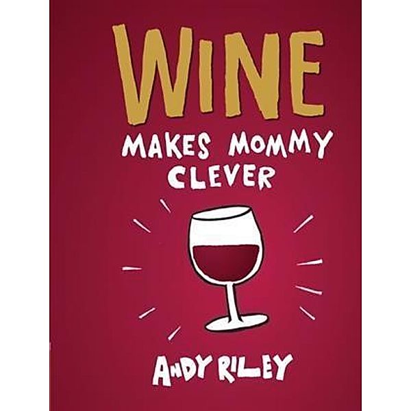 Wine Makes Mommy Clever, Andy Riley