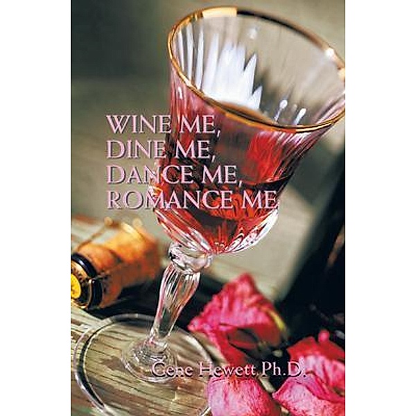 Wine Me, Dine Me, Dance Me, Romance Me / G.H. Consultants Inc., Gene Hewett