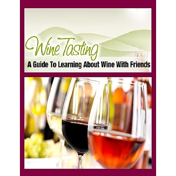 Wine Tasting - A Guide to Learning About Wine With Friends, Raymond Evans