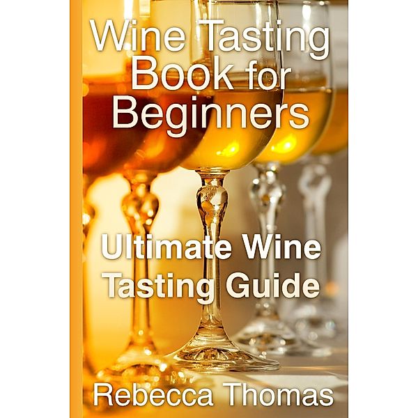 Wine Tasting Book for Beginners: Ultimate Wine Tasting Guide, Rebecca Inc. Thomas
