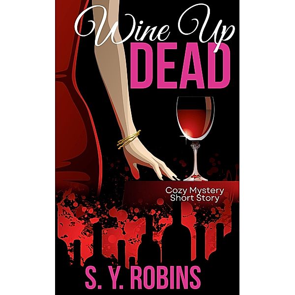 Wine Up Dead: Cozy Mystery Short Story, S. Y. Robins